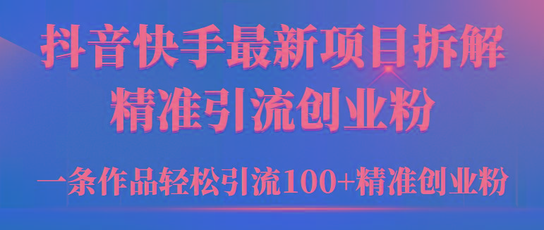 (9447期)2024年抖音快手最新项目拆解视频引流创业粉，一天轻松引流精准创业粉100+ - 副业联盟-副业联盟