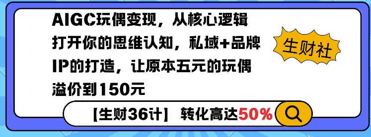 AIGC玩偶变现，从核心逻辑打开你的思维认知，私域+品牌IP的打造，让原本五元的玩偶溢价到150元 - 副业联盟-副业联盟
