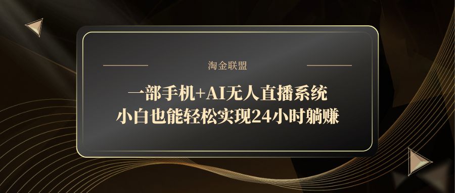 一部手机+AI无人直播系统，小白也能轻松实现24小时躺赚 - 副业联盟-副业联盟