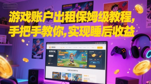 游戏账户出租保姆级教程，手把手教你，实现睡后收益 - 副业联盟-副业联盟