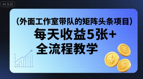 外面工作室带队的矩阵头条挂G项目，每天收益5张+，全流程教学【附全套工具】 - 副业联盟-副业联盟