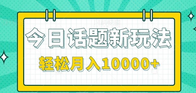 今日话题新玩法，零成本零门槛单条作品百万流量，月入10000+ - 副业联盟-副业联盟