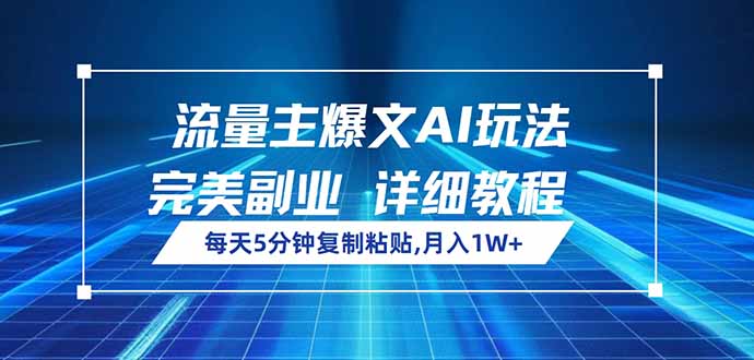 流量主爆文AI玩法，每天5分钟复制粘贴，完美副业，月入1W+ - 副业联盟-副业联盟