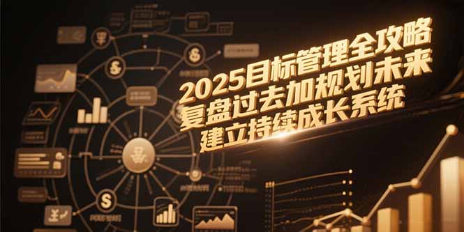 2025目标管理全攻略，复盘过去加规划未来，建立持续成长系统 - 副业联盟-副业联盟