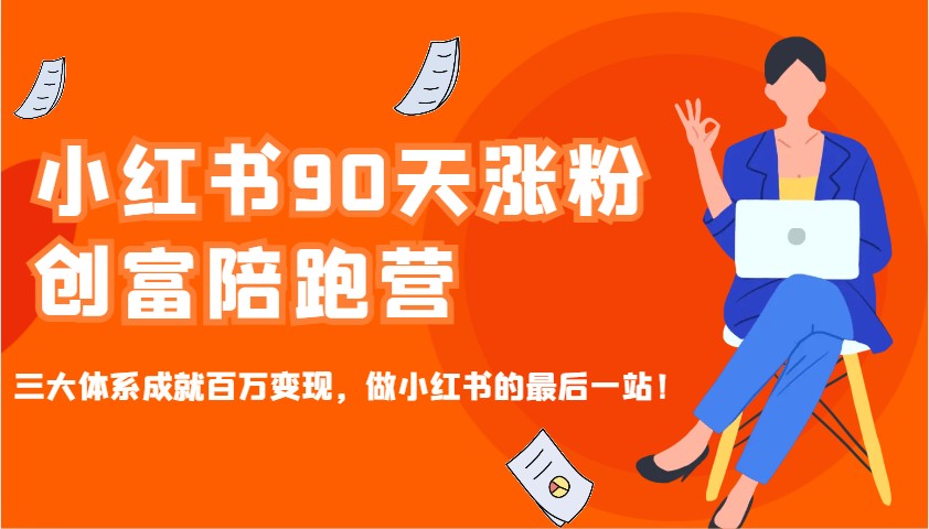 小红书90天涨粉创富陪跑营，三大体系成就百万变现，做小红书的最后一站！ - 副业联盟-副业联盟
