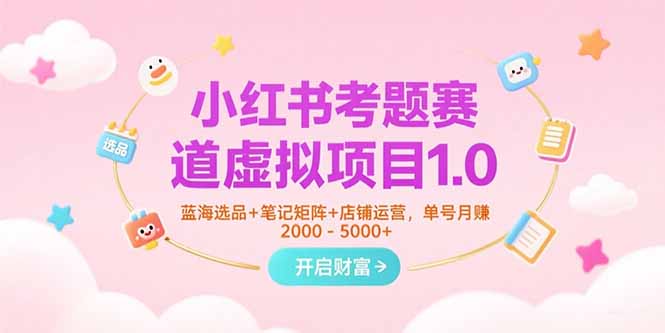 小红书考题赛道虚拟项目1.0，蓝海选品+笔记矩阵+店铺运营，单号月赚5000+ - 副业联盟-副业联盟