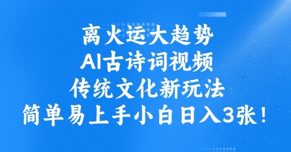 离火运大趋势，ai古诗词视频，传统文化新玩法，简单易上手小白日入3张 - 副业联盟-副业联盟