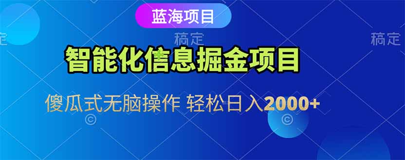 智能化信息蓝海掘金项目 傻瓜式无脑操作 轻松日入2000+ - 副业联盟-副业联盟