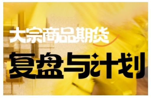 倍增计划·大宗商品期货复盘与计划，掌握在复杂多变的市场中做出明智的交易决策 - 副业联盟-副业联盟