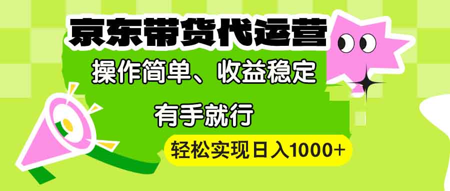 【京东带货代运营】操作简单、收益稳定、有手就行！轻松实现日入1000+ - 副业联盟-副业联盟