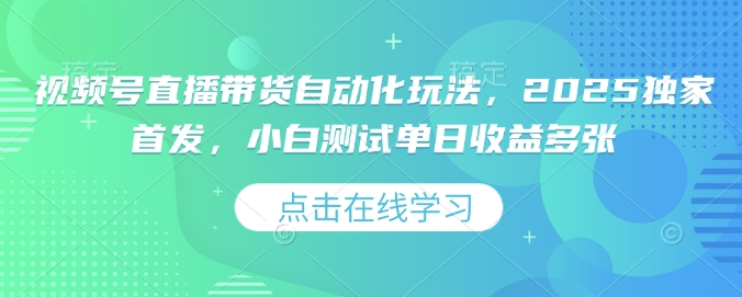 视频号直播带货自动化玩法，2025独家首发，小白测试单日收益多张【揭秘】 - 副业联盟-副业联盟