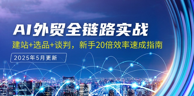 AI外贸全链路实战，建站+选品+谈判，新手20倍效率速成指南 - 副业联盟-副业联盟