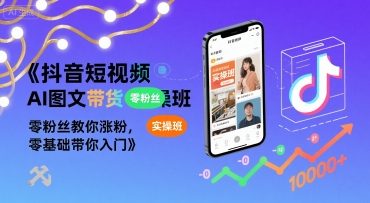 抖音短视频AI图文带货实操班，零粉丝教你涨粉，零基础带你入门 - 副业联盟-副业联盟
