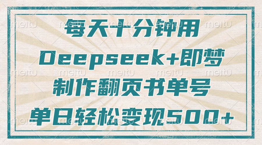 每天十分钟，用Deepseek+即梦，制作翻页书单号，疯狂涨粉，单日变现500+ - 副业联盟-副业联盟