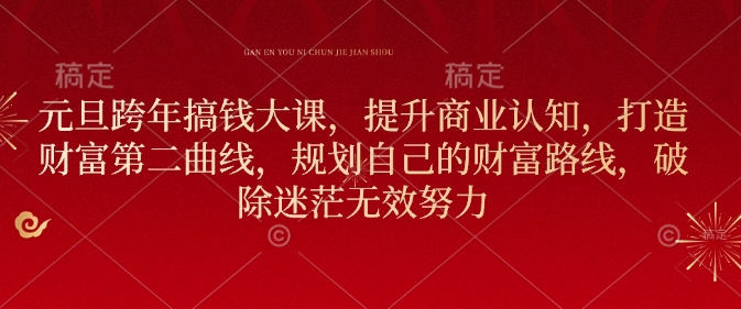 元旦跨年搞钱大课，提升商业认知，打造财富第二曲线，规划自己的财富路线，破除迷茫无效努力 - 副业联盟-副业联盟