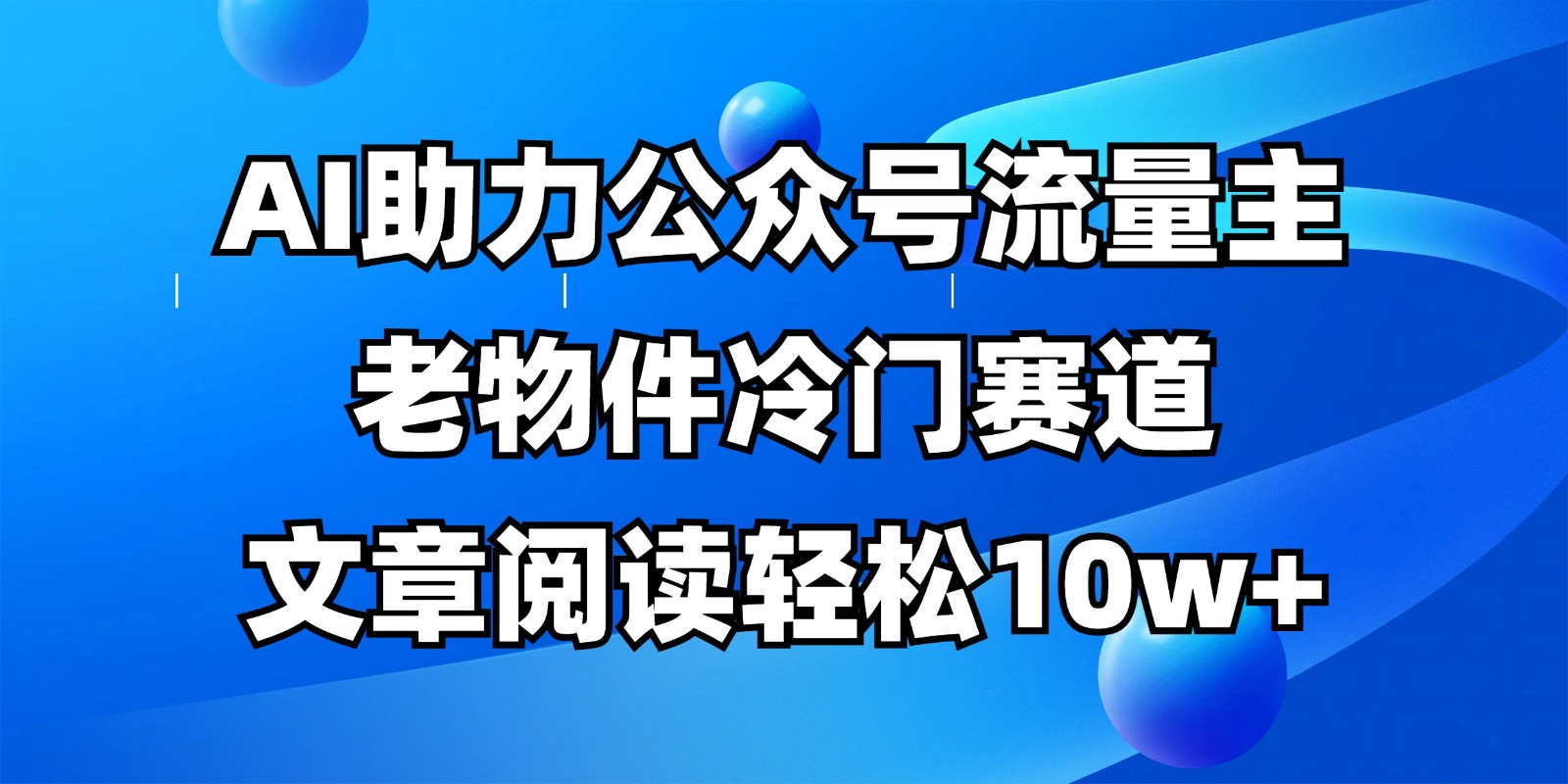 公众号流量主冷门赛道，AI助力，文章阅读轻松10w+，全流程详细教程 - 副业联盟-副业联盟
