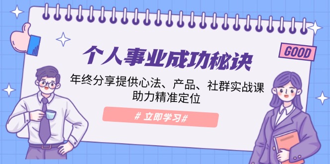 个人事业成功秘诀：年终分享提供心法、产品、社群实战课、助力精准定位 - 副业联盟-副业联盟