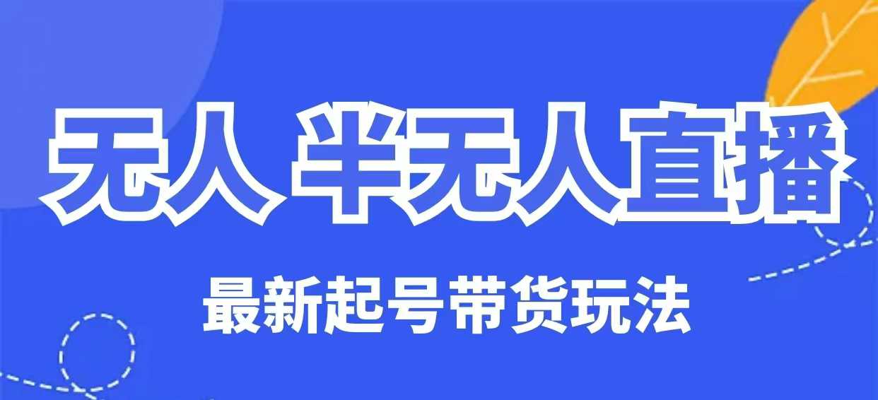无人半无人直播最新起号带货玩法，全是干货(保姆级教程) - 副业联盟-副业联盟