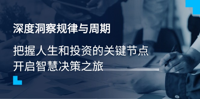 深度洞察规律与周期，把握人生和投资的关键节点，开启智慧决策之旅 - 副业联盟-副业联盟