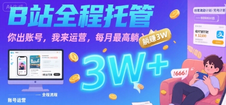 【B站全程托管 】你出账号，我来运营，每月最高躺入3W【揭秘】 - 副业联盟-副业联盟