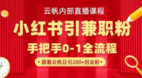 云帆内部直播课，小红书引流兼职粉教程，日引500+月变现过W - 副业联盟-副业联盟