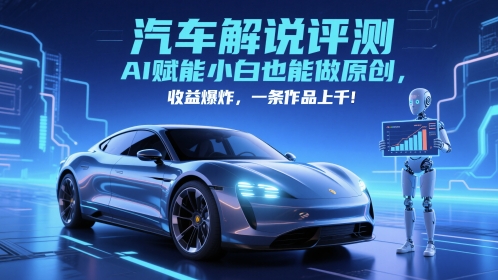 抖音汽车解说评测赛道，AI赋能小白也能做原创，收益爆炸，一条作品上千 - 副业联盟-副业联盟