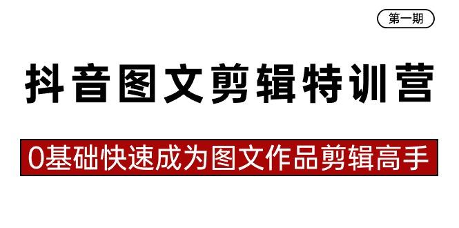 抖音图文剪辑特训营第一期，0基础快速成为图文作品剪辑高手(23节课) - 副业联盟-副业联盟