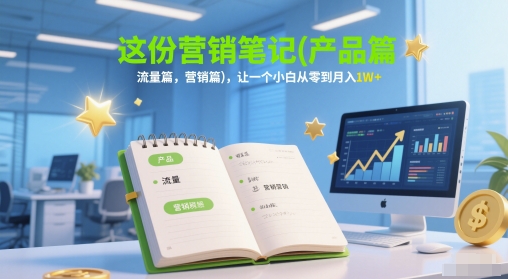 这份营销笔记(产品篇，流量篇，营销篇)，让一个小白从零到月入1W+ - 副业联盟-副业联盟