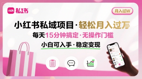 小红书私域项目 月入过W非常轻松 每天15分钟即可搞定，无任何操作门槛，小白可入手 - 副业联盟-副业联盟