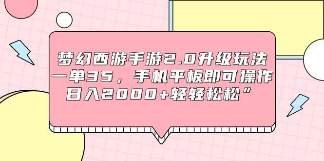 (9303期)梦幻西游手游2.0升级玩法，一单35，手机平板即可操作，日入2000+轻轻松松” - 副业联盟-副业联盟