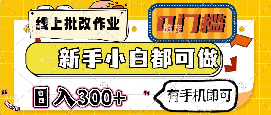 线上批改作业 0门槛 新手小白都可做 日入300+ 有手机即可 - 副业联盟-副业联盟