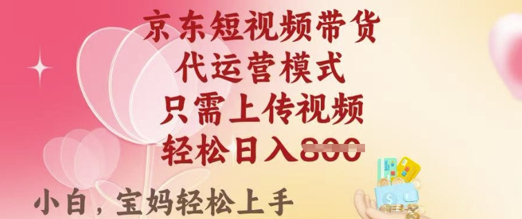 京东短视频带货，2025翻身项目，只需上传视频，单月稳定变现8k+【揭秘】 - 副业联盟-副业联盟