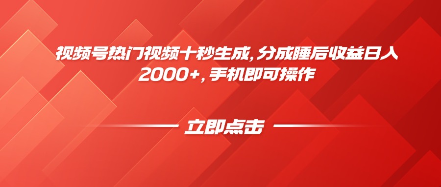 视频号热门视频十秒生成，分成睡后收益日入2000+，手机即可操作 - 副业联盟-副业联盟