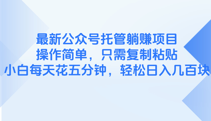 最新公众号托管躺赚项目，操作简单，只需复制粘贴，小白每天花五分钟，... - 副业联盟-副业联盟