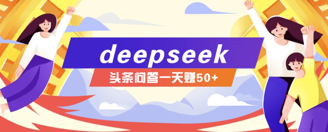 利用deepseek操作今日头条问答图文玩法，新手也能轻松上手，日收益50+ - 副业联盟-副业联盟