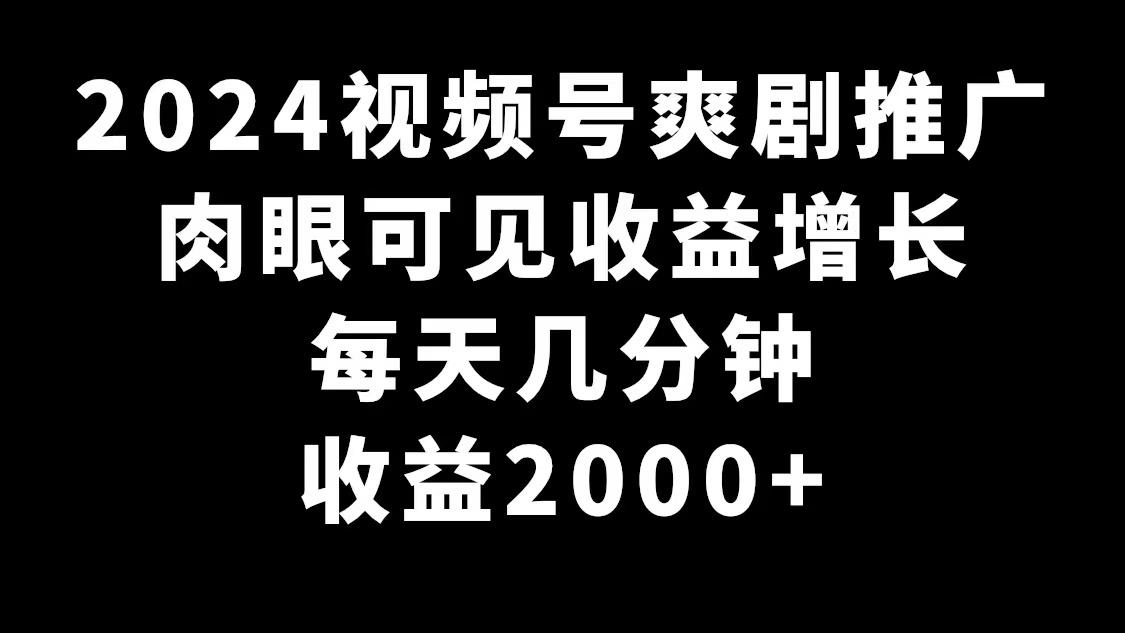 2024视频号爽剧推广，肉眼可见的收益增长，每天几分钟收益2000+ - 副业联盟-副业联盟