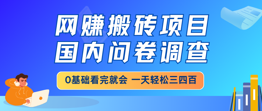 网赚搬砖项目，国内问卷调查，0基础看完就会 一天轻松三四百，靠谱副业... - 副业联盟-副业联盟