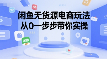 闲鱼无货源电商玩法，从0一步步带你实操 - 副业联盟-副业联盟