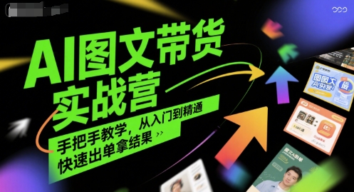 AI图文带货实战营，手把手教学，从入门到精通，快速出单拿结果 - 副业联盟-副业联盟