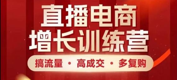 直播电商增长训练营，搞流量·高成交·多复购，快速上手有思路 - 副业联盟-副业联盟