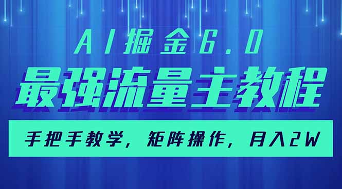 AI掘金6.0，最强流量主教程，手把手教学，矩阵操作，月入2w+ - 副业联盟-副业联盟