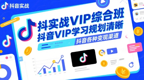 抖音实战VIP综合班，抖音VIP学习规划请晰抖音各种变现渠道 - 副业联盟-副业联盟