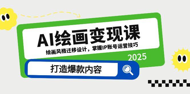 AI绘画变现课，绘画风格迁移设计，掌握IP账号运营技巧，打造爆款内容 - 副业联盟-副业联盟