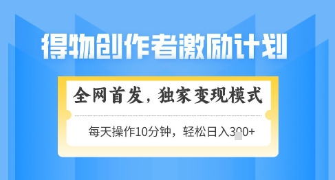 得物创作者激励，独家变现模式，轻松上手，日入3张+可矩阵，可放大【揭秘】 - 副业联盟-副业联盟