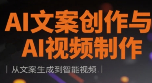 AI文案创作与AI视频制作实战课，从文案生成到智能视频 - 副业联盟-副业联盟