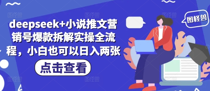 deepseek+小说推文营销号爆款拆解实操全流程，小白也可以日入两张 - 副业联盟-副业联盟