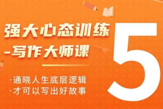 强大心态训练——写作大师课，通晓人生底层逻辑，才可以写出好故事 - 副业联盟-副业联盟