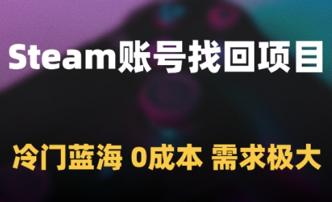 Steam账号找回项目，冷门蓝海，0成本，需求极大 - 副业联盟-副业联盟