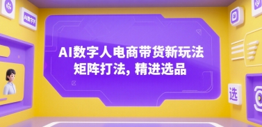 AI数字人电商带货新玩法，矩阵打法，精进选品 - 副业联盟-副业联盟