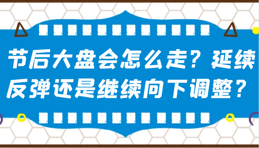 某公众号付费文章：节后大盘会怎么走？延续反弹还是继续向下调整？ - 副业联盟-副业联盟